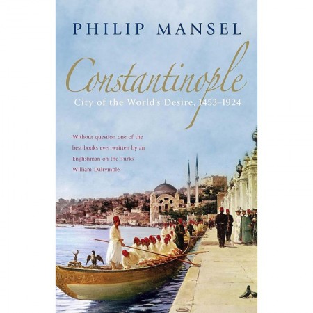 Constantinople: City of the World's Desire, 1453-1924