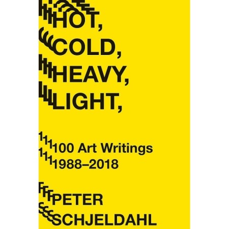 Hot, Cold, Heavy, Light, 100 Art Writings 1988-2018