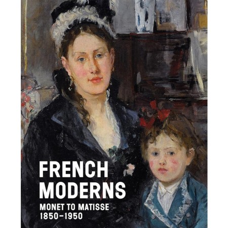 French Moderns: Monet to Matisse 1850–1950