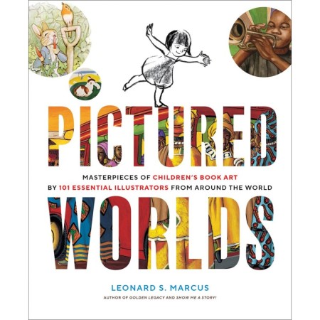 Pictured Worlds: Masterpieces of Children’s Book Art by 101 Essential Illustrators from Around the World