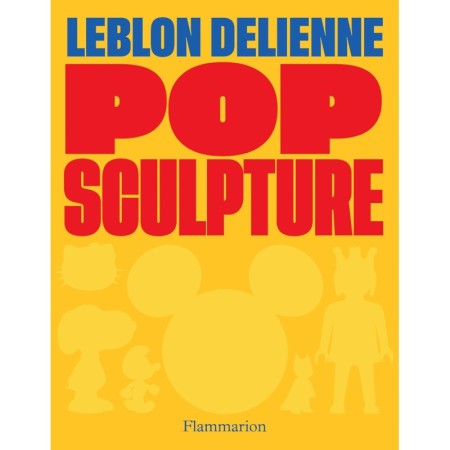 Pop Sculpture (Bilingual edition): Leblon Delienne