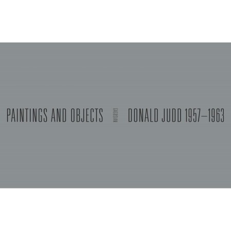 Donald Judd: 1957-1963: Paintings and Objects