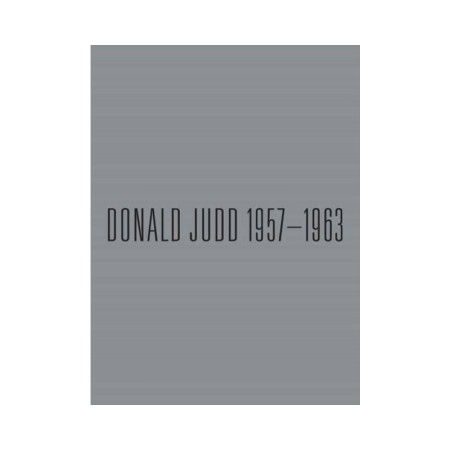 Donald Judd: 1957-1963: Paintings and Objects
