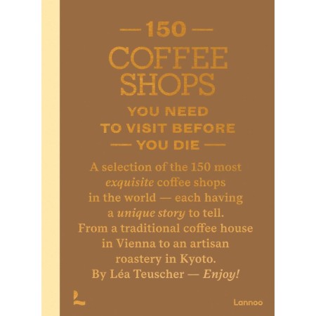 150 Coffee Shops You Need to Visit Before You Die (150 Series)