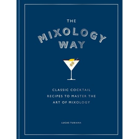 The Mixology Way: A Coffee Table Cocktail Book of Classic Cocktail Recipes