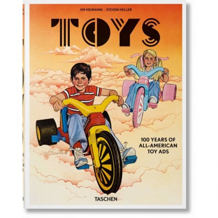 Jim Heimann. Steven Heller. Toys. 100 Years of All-American Toy Ads
