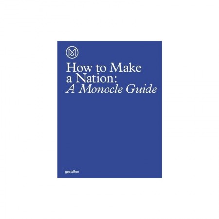 How to Make a Nation A Monocle Guıde