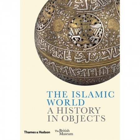 The Islamic World: A History in Objects (British Museum)